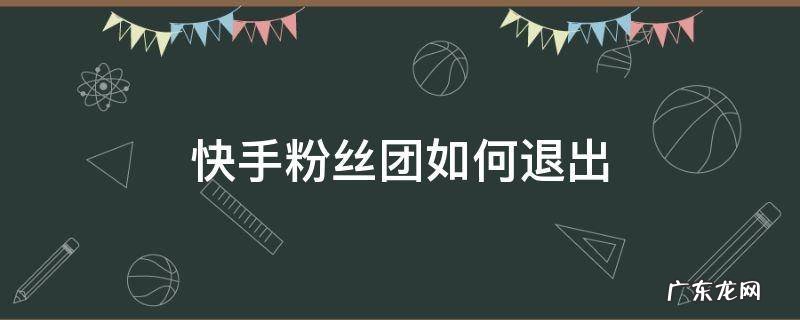 快手粉丝团如何退出 快手粉丝团如何退出?