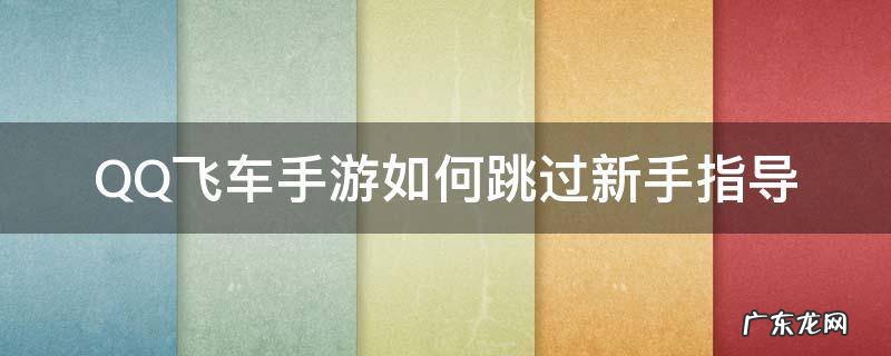 QQ飞车手游如何跳过新手指导 qq飞车手游如何跳过新手教程