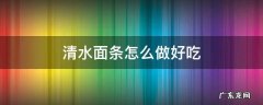 清水面条怎么做好吃家常做法大全 清水面条怎么做好吃