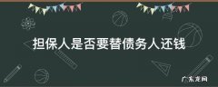 担保人是否要替债务人还钱 担保人需要偿还债务吗