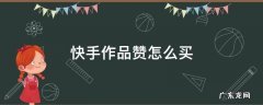 快手作品赞怎么买 怎么买快手上的赞