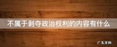 不属于剥夺政治权利的内容有什么 不属于剥夺政治权利的内容有什么