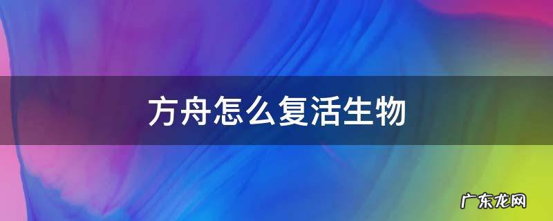 方舟怎么复活生物 方舟怎么复活生物需要多少琥珀