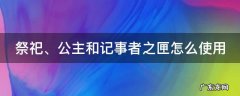 祭祀、公主和记事者之匣怎么使用