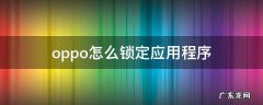 oppo怎么锁定应用程序 oppo怎么锁定应用程序不被清理