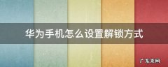 华为手机解锁在哪里设置 华为手机怎么设置解锁方式