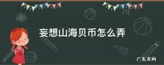 妄想山海贝币怎么弄 妄想山海贝币怎么弄得快
