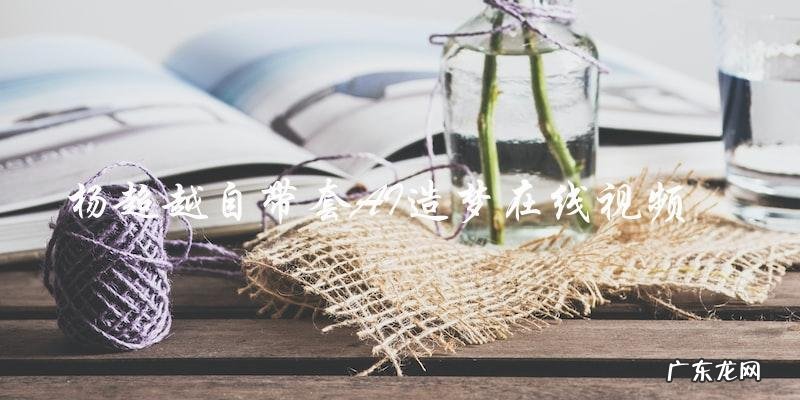 杨超越的神秘计划:自带套AI,是要造出什么样的梦幻在线视频?