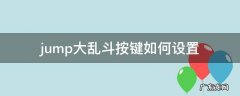 jump大乱斗按键如何设置 jump大乱斗怎么设置键盘操作