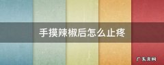 摸辣椒手疼怎么办 手摸辣椒后怎么止疼