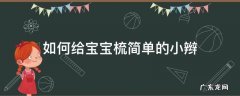 小孩子的辫子怎么梳简单的 如何给宝宝梳简单的小辫