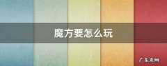 魔方要怎么玩儿? 魔方要怎么玩