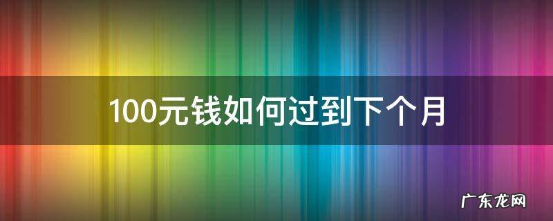 100块钱怎么过半个月 100元钱如何过到下个月