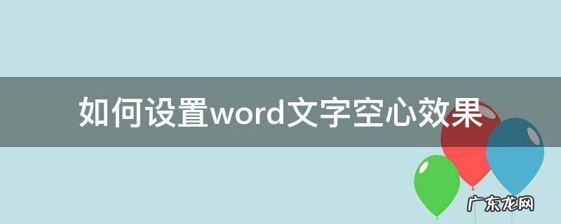 如何设置word文字空心效果 word文档空心字体怎么设置