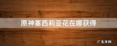 原神塞西利亚花在哪 原神塞西莉亚花在哪获得