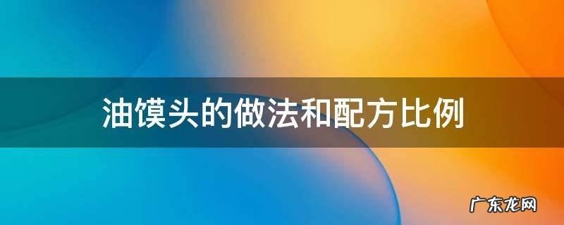 油馍头的做法和配方比例 油馍头的做法和配方 酥脆蓬松