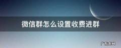 微信怎么设置进群收费? 微信群怎么设置收费进群