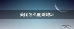 安卓手机美团怎么删除地址 美团怎么删除地址