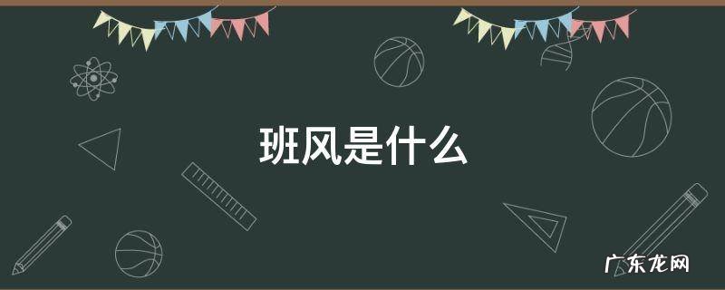 班风是什么?怎么写班风? 班风是什么