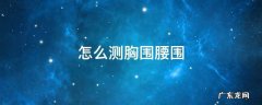 怎么测胸围腰围臀围 怎么测胸围腰围