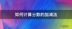 如何计算分数的加减法 如何计算分数的加减法乘除法