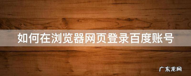 如何在浏览器网页登录百度账号 百度手机浏览器怎么登录网址