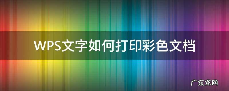WPS文字如何打印彩色文档 wps文档怎么设置彩色打印