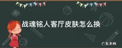 战魂铭人客厅皮肤怎么换 战魂铭人春节客厅