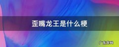 歪嘴龙王段子 歪嘴龙王是什么梗