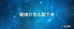 眼镜上的眼镜片怎么取下来 眼镜片怎么取下来