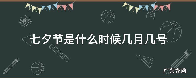 七夕节是什么时候几月几号 七夕节是几月几号2021