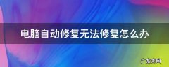 电脑自动修复无法修复怎么办win10 电脑自动修复无法修复怎么办