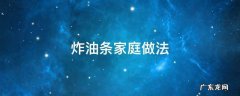 炸油条家庭做法 炸油条的做法