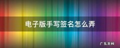 电子版手写签名怎么弄 手机电子版手写签名怎么弄