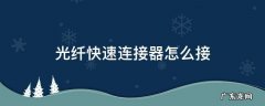 光纤快速连接器怎么用 光纤快速连接器怎么接