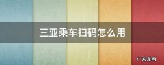 三亚乘车扫码怎么用 三亚如何刷码乘车