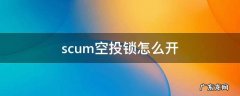 scum空投锁怎么开不了 scum空投锁怎么开