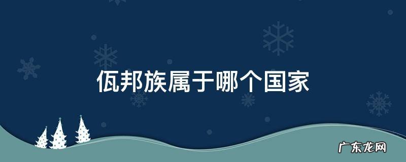 佤邦是哪个国家 佤邦族属于哪个国家