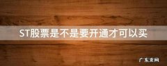 ST股票能不能买 ST股票是不是要开通才可以买