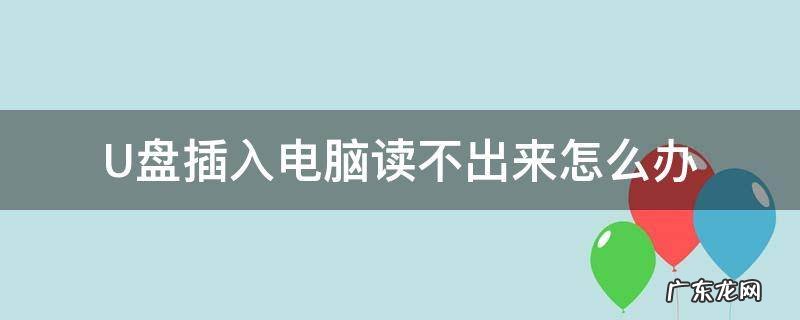 u盘插在电脑读不出来怎么办 U盘插入电脑读不出来怎么办
