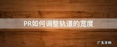 PR如何调整轨道的宽度 pr如何将轨道变宽