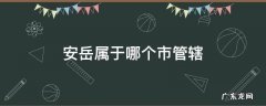 安岳属于哪个市管辖 安岳属于哪个区县