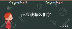 ps应该怎么扣字 ps扣字详细的方法步骤