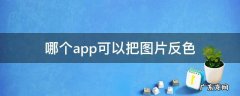 可以将图片反色的app 哪个app可以把图片反色