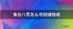 鬼谷八荒拿回储物戒偷不到 鬼谷八荒怎么夺回储物戒