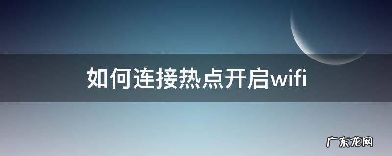 如何连接热点开启wifi 热点怎么开怎么连接