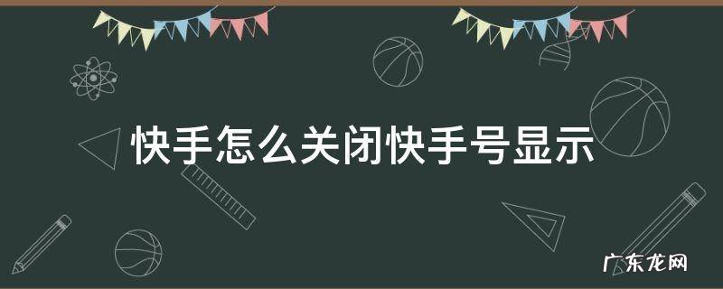 如何关闭快手号显示 快手怎么关闭快手号显示