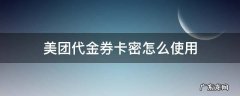 美团代金券密码怎么用 美团代金券卡密怎么使用