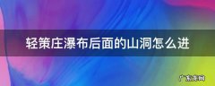轻策庄瀑布后面的山洞怎么进去 轻策庄瀑布后面的山洞怎么进