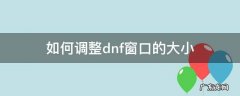 dnf怎么调整窗口大小 如何调整dnf窗口的大小